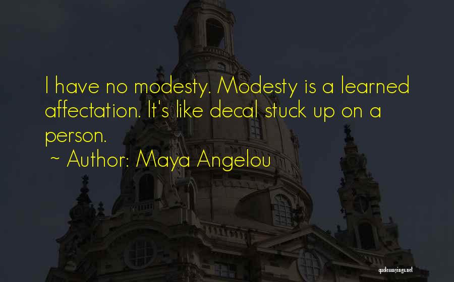 Maya Angelou Quotes: I Have No Modesty. Modesty Is A Learned Affectation. It's Like Decal Stuck Up On A Person.