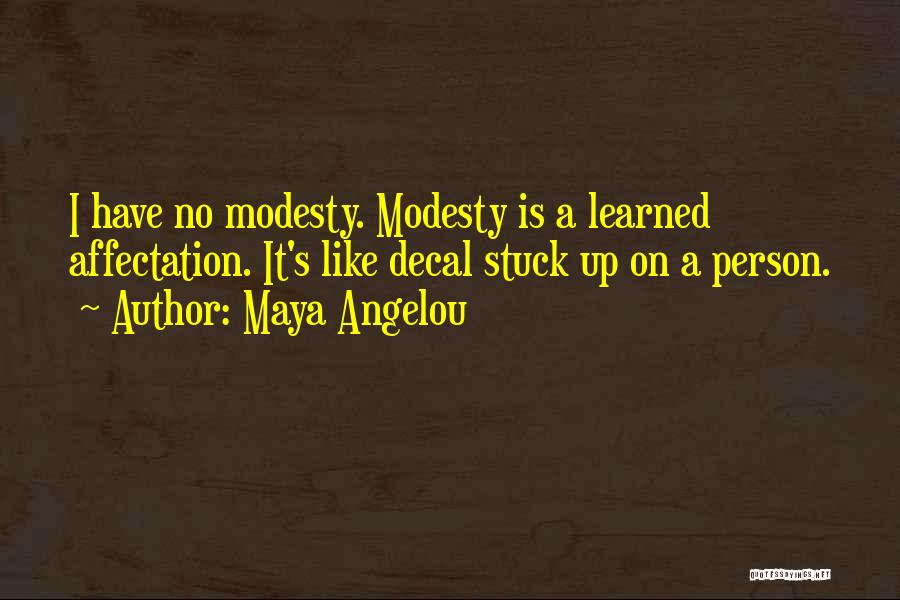 Maya Angelou Quotes: I Have No Modesty. Modesty Is A Learned Affectation. It's Like Decal Stuck Up On A Person.