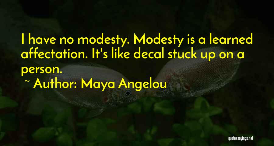 Maya Angelou Quotes: I Have No Modesty. Modesty Is A Learned Affectation. It's Like Decal Stuck Up On A Person.