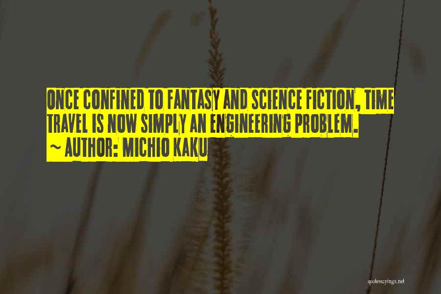 Michio Kaku Quotes: Once Confined To Fantasy And Science Fiction, Time Travel Is Now Simply An Engineering Problem.