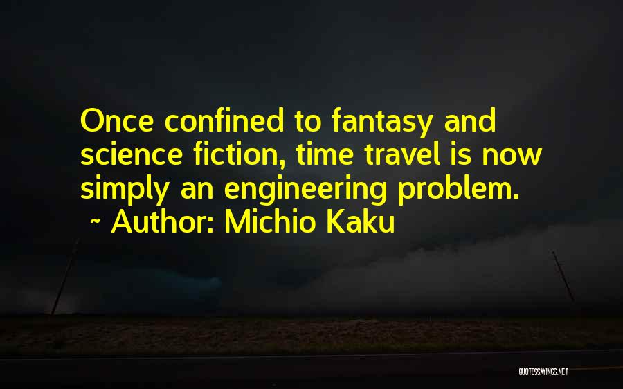 Michio Kaku Quotes: Once Confined To Fantasy And Science Fiction, Time Travel Is Now Simply An Engineering Problem.