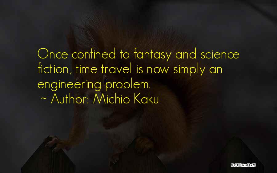 Michio Kaku Quotes: Once Confined To Fantasy And Science Fiction, Time Travel Is Now Simply An Engineering Problem.