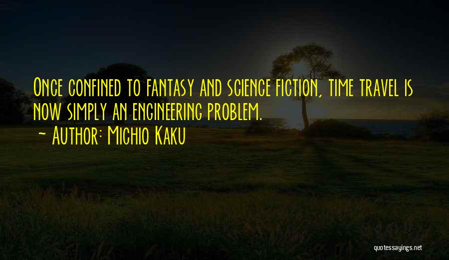 Michio Kaku Quotes: Once Confined To Fantasy And Science Fiction, Time Travel Is Now Simply An Engineering Problem.