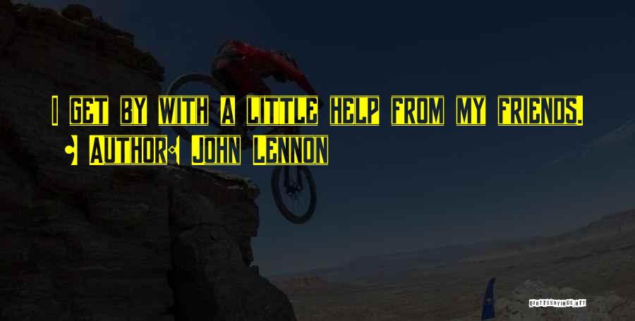 John Lennon Quotes: I Get By With A Little Help From My Friends.