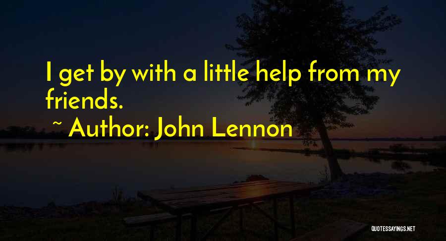 John Lennon Quotes: I Get By With A Little Help From My Friends.