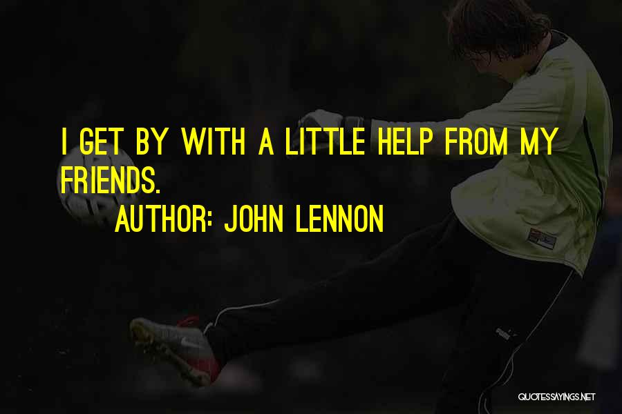 John Lennon Quotes: I Get By With A Little Help From My Friends.