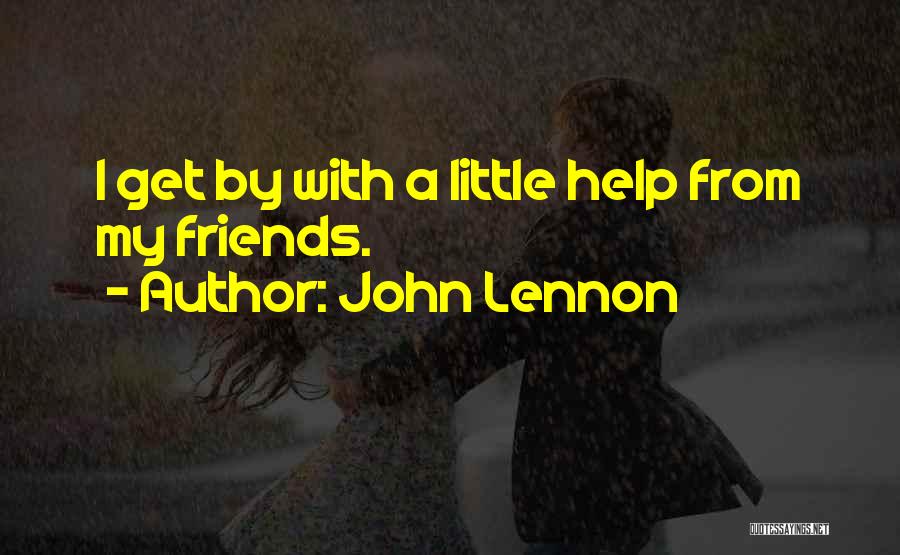 John Lennon Quotes: I Get By With A Little Help From My Friends.