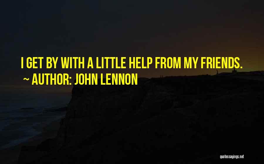 John Lennon Quotes: I Get By With A Little Help From My Friends.