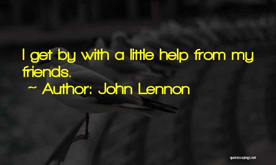 John Lennon Quotes: I Get By With A Little Help From My Friends.