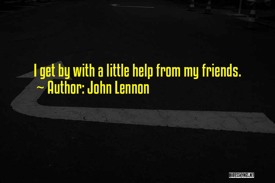 John Lennon Quotes: I Get By With A Little Help From My Friends.