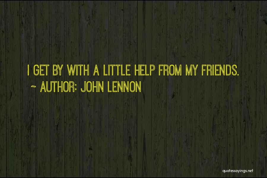 John Lennon Quotes: I Get By With A Little Help From My Friends.