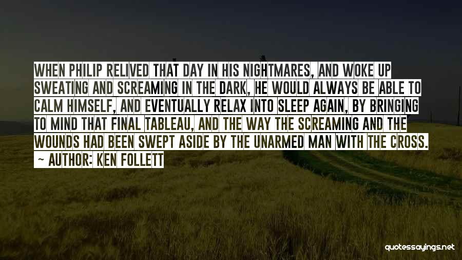 Ken Follett Quotes: When Philip Relived That Day In His Nightmares, And Woke Up Sweating And Screaming In The Dark, He Would Always