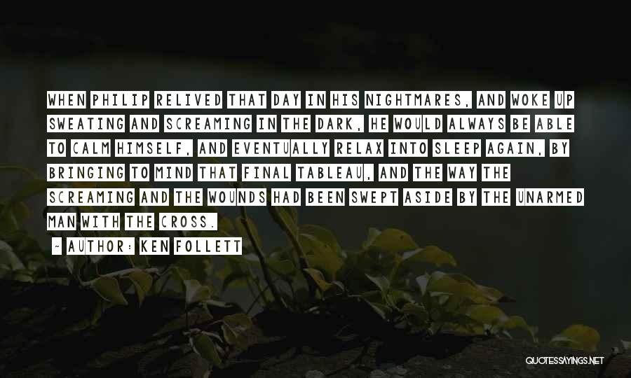 Ken Follett Quotes: When Philip Relived That Day In His Nightmares, And Woke Up Sweating And Screaming In The Dark, He Would Always