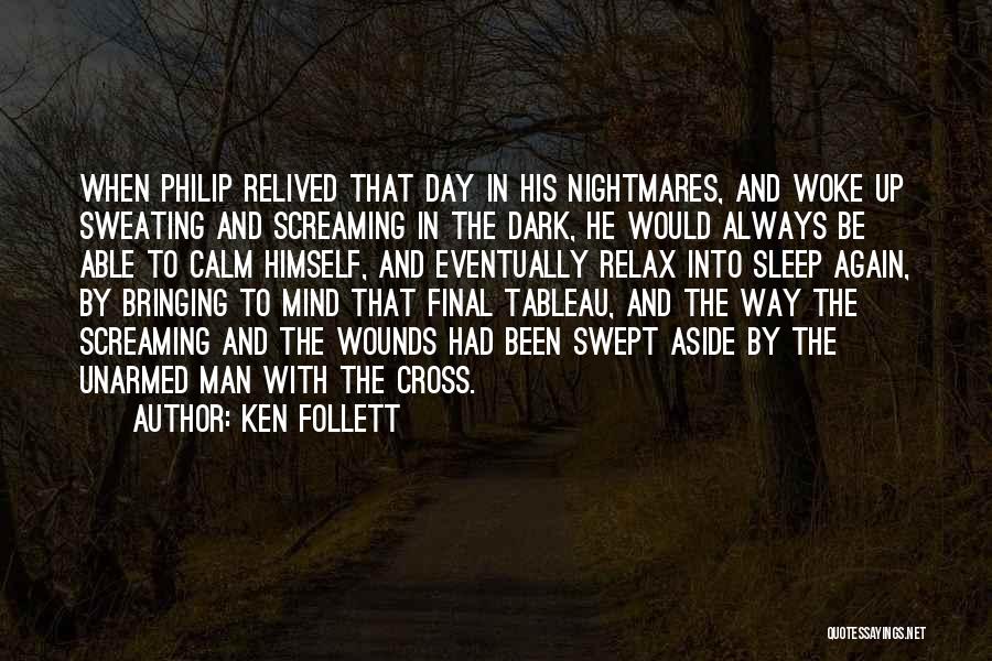 Ken Follett Quotes: When Philip Relived That Day In His Nightmares, And Woke Up Sweating And Screaming In The Dark, He Would Always