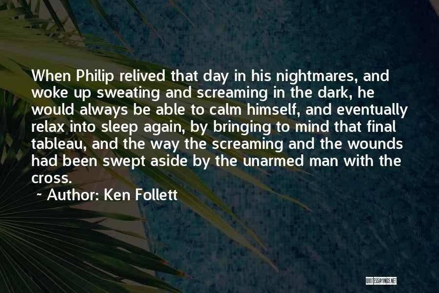 Ken Follett Quotes: When Philip Relived That Day In His Nightmares, And Woke Up Sweating And Screaming In The Dark, He Would Always