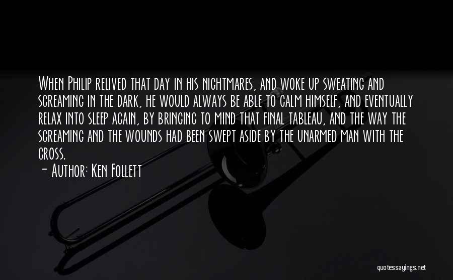 Ken Follett Quotes: When Philip Relived That Day In His Nightmares, And Woke Up Sweating And Screaming In The Dark, He Would Always