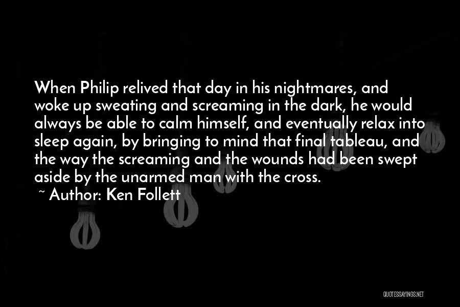Ken Follett Quotes: When Philip Relived That Day In His Nightmares, And Woke Up Sweating And Screaming In The Dark, He Would Always