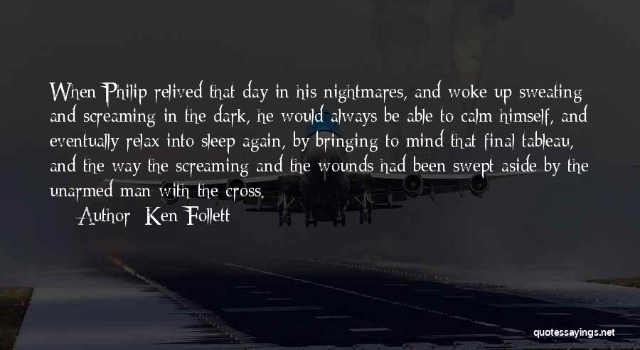 Ken Follett Quotes: When Philip Relived That Day In His Nightmares, And Woke Up Sweating And Screaming In The Dark, He Would Always