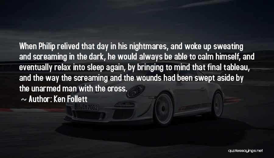 Ken Follett Quotes: When Philip Relived That Day In His Nightmares, And Woke Up Sweating And Screaming In The Dark, He Would Always