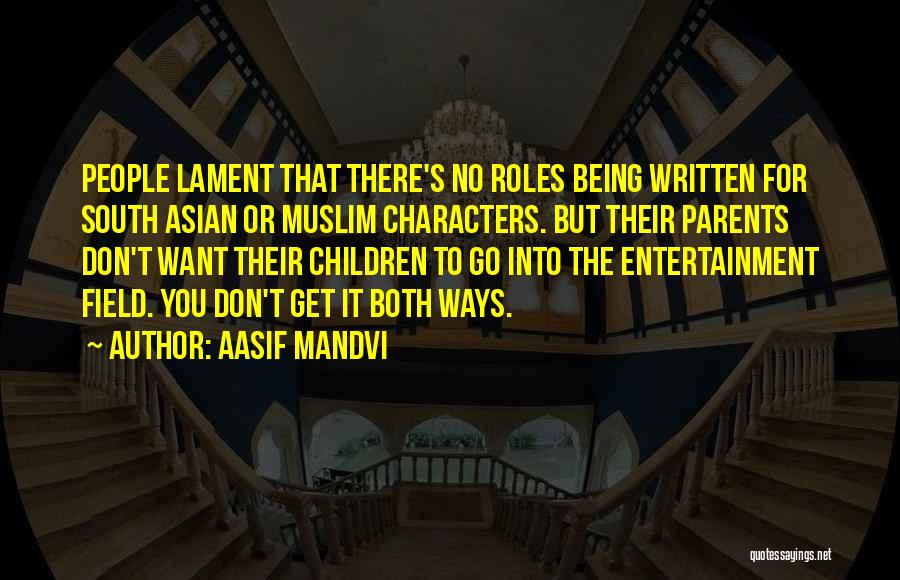 Aasif Mandvi Quotes: People Lament That There's No Roles Being Written For South Asian Or Muslim Characters. But Their Parents Don't Want Their