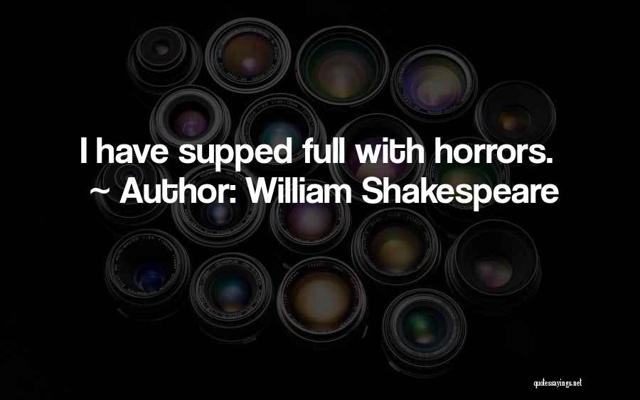 William Shakespeare Quotes: I Have Supped Full With Horrors.