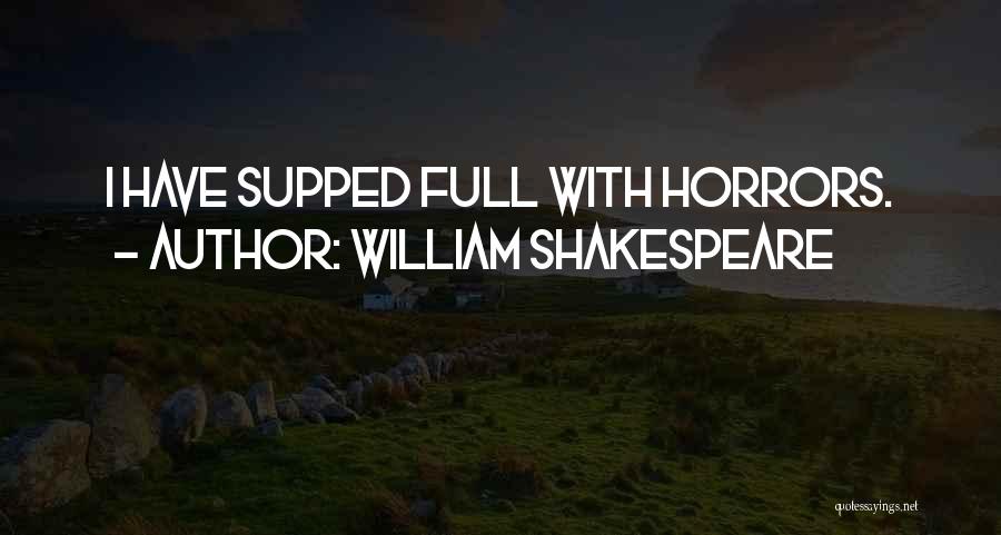 William Shakespeare Quotes: I Have Supped Full With Horrors.