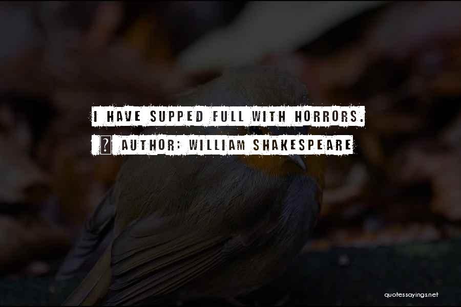 William Shakespeare Quotes: I Have Supped Full With Horrors.