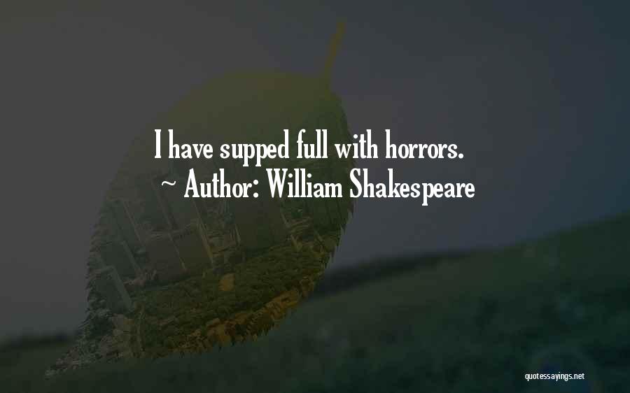 William Shakespeare Quotes: I Have Supped Full With Horrors.
