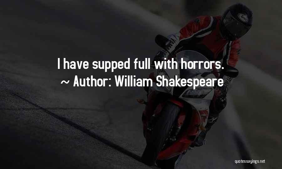 William Shakespeare Quotes: I Have Supped Full With Horrors.