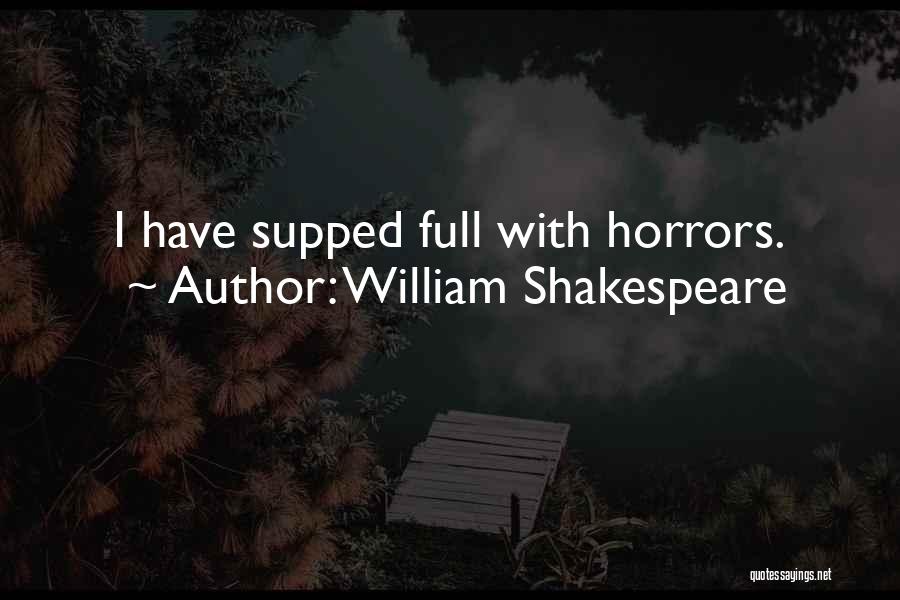 William Shakespeare Quotes: I Have Supped Full With Horrors.