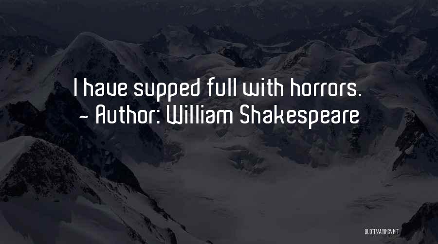 William Shakespeare Quotes: I Have Supped Full With Horrors.