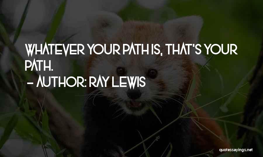 Ray Lewis Quotes: Whatever Your Path Is, That's Your Path.