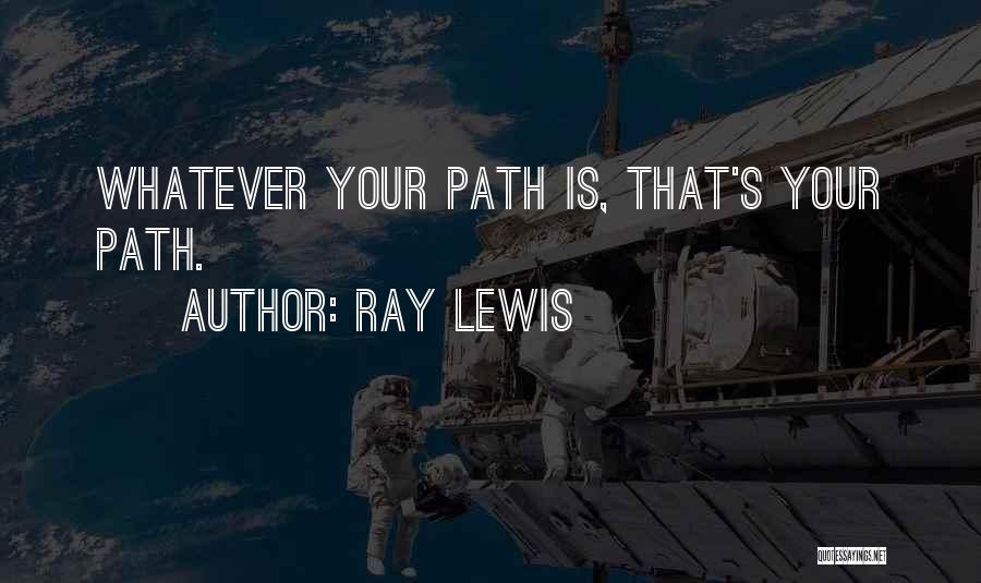 Ray Lewis Quotes: Whatever Your Path Is, That's Your Path.