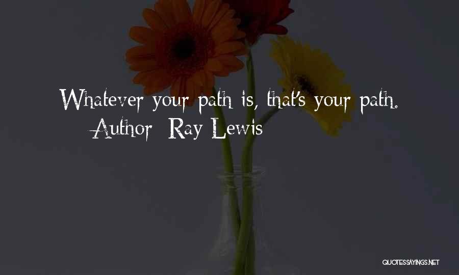 Ray Lewis Quotes: Whatever Your Path Is, That's Your Path.