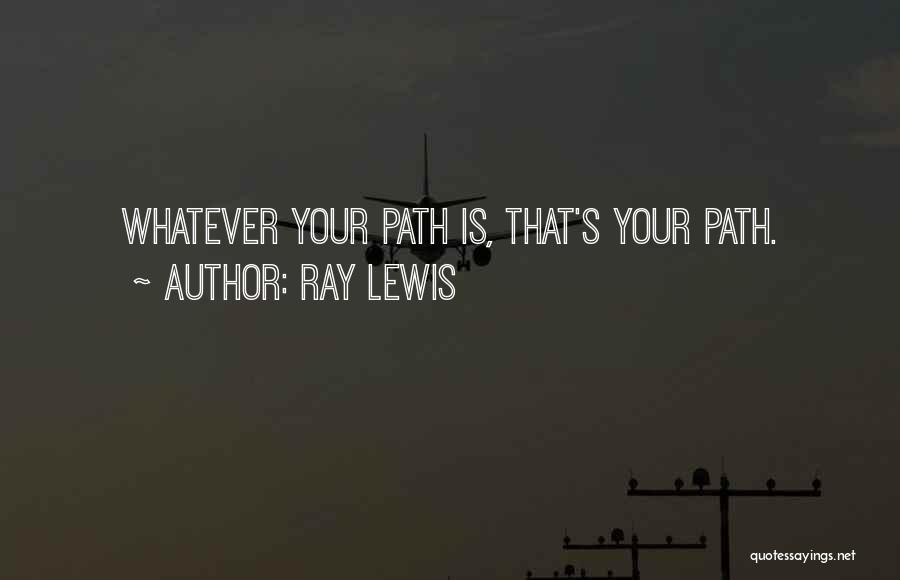 Ray Lewis Quotes: Whatever Your Path Is, That's Your Path.