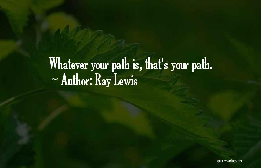 Ray Lewis Quotes: Whatever Your Path Is, That's Your Path.