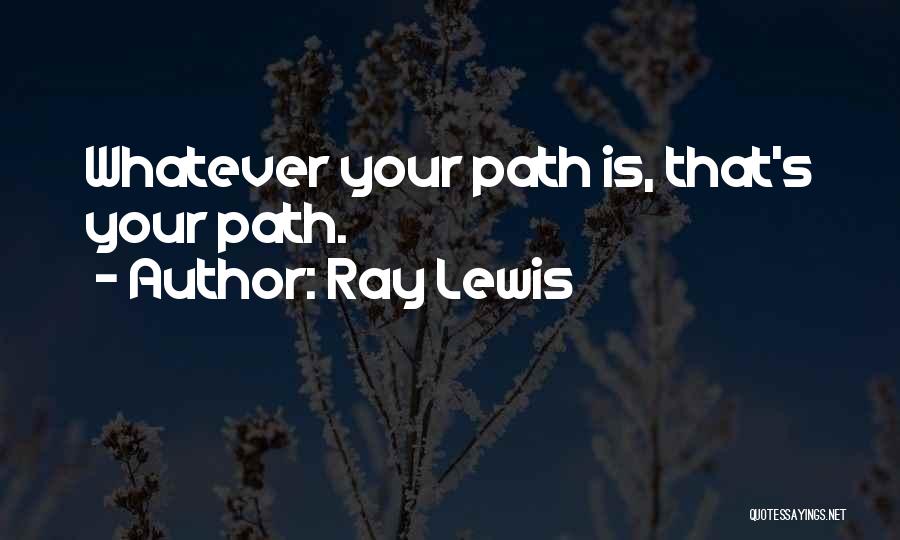 Ray Lewis Quotes: Whatever Your Path Is, That's Your Path.