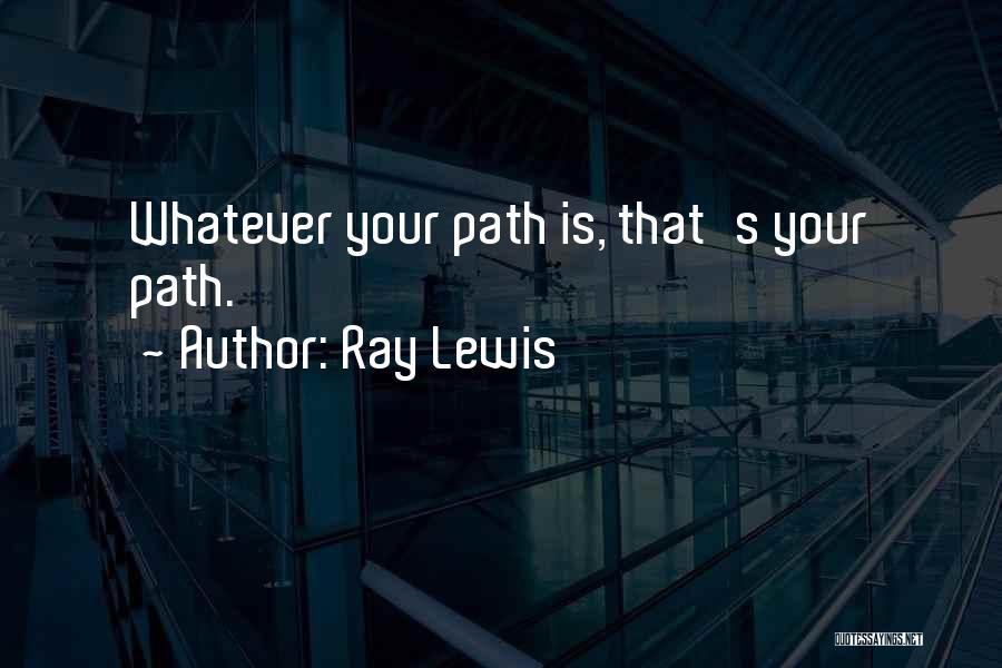 Ray Lewis Quotes: Whatever Your Path Is, That's Your Path.