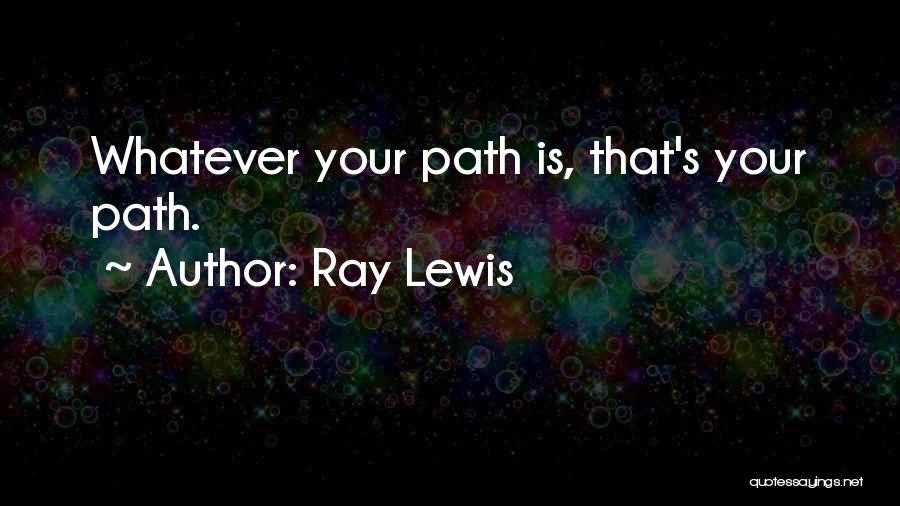 Ray Lewis Quotes: Whatever Your Path Is, That's Your Path.