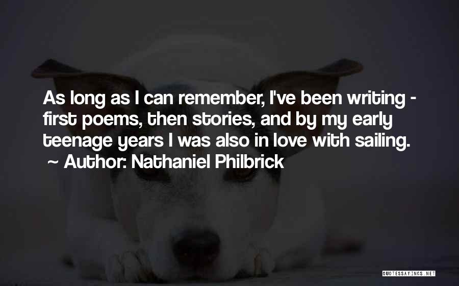 Nathaniel Philbrick Quotes: As Long As I Can Remember, I've Been Writing - First Poems, Then Stories, And By My Early Teenage Years