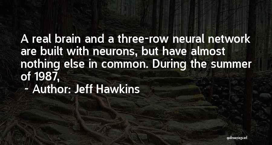Jeff Hawkins Quotes: A Real Brain And A Three-row Neural Network Are Built With Neurons, But Have Almost Nothing Else In Common. During