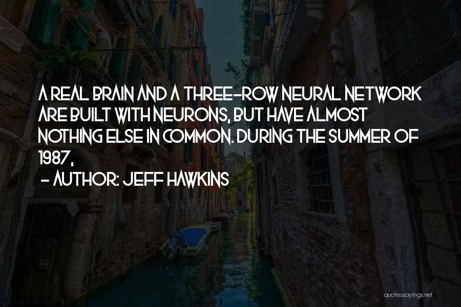 Jeff Hawkins Quotes: A Real Brain And A Three-row Neural Network Are Built With Neurons, But Have Almost Nothing Else In Common. During