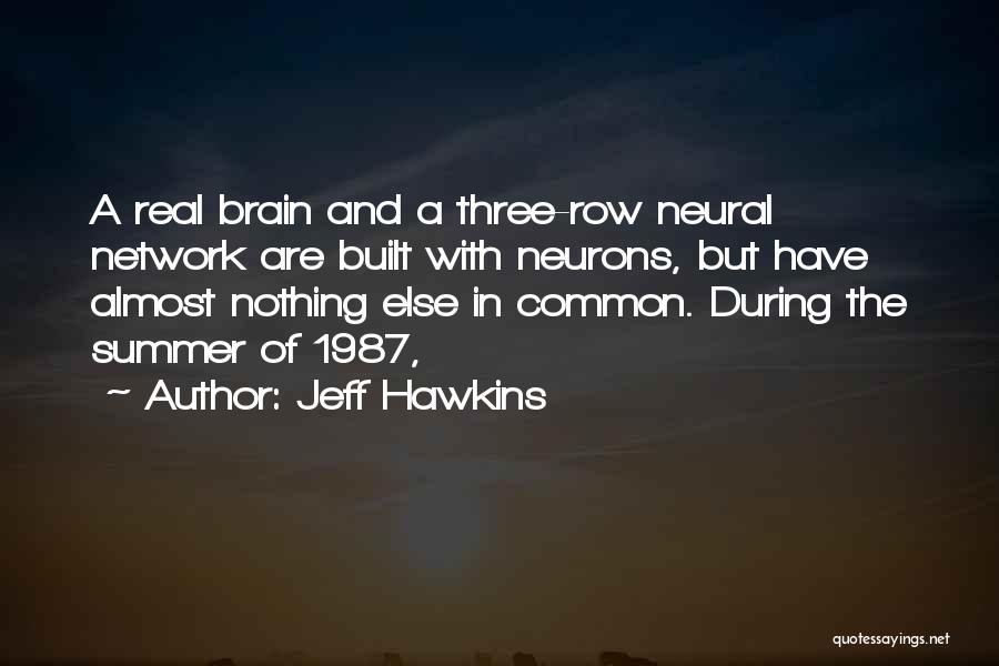 Jeff Hawkins Quotes: A Real Brain And A Three-row Neural Network Are Built With Neurons, But Have Almost Nothing Else In Common. During