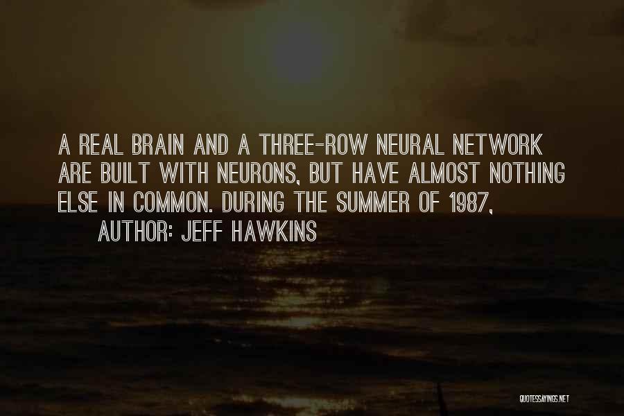 Jeff Hawkins Quotes: A Real Brain And A Three-row Neural Network Are Built With Neurons, But Have Almost Nothing Else In Common. During