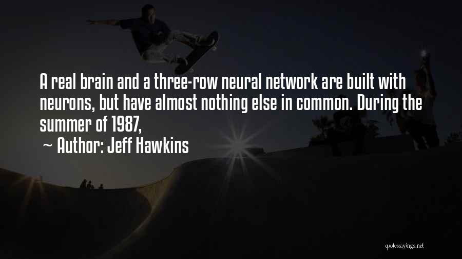 Jeff Hawkins Quotes: A Real Brain And A Three-row Neural Network Are Built With Neurons, But Have Almost Nothing Else In Common. During