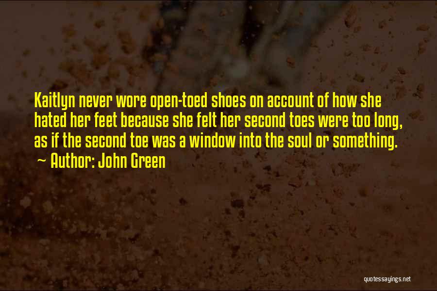 John Green Quotes: Kaitlyn Never Wore Open-toed Shoes On Account Of How She Hated Her Feet Because She Felt Her Second Toes Were