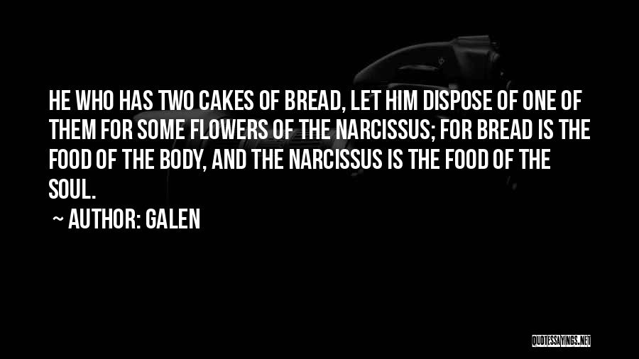 Galen Quotes: He Who Has Two Cakes Of Bread, Let Him Dispose Of One Of Them For Some Flowers Of The Narcissus;