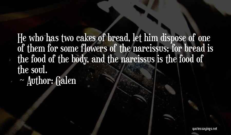 Galen Quotes: He Who Has Two Cakes Of Bread, Let Him Dispose Of One Of Them For Some Flowers Of The Narcissus;