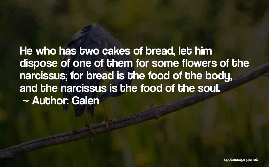 Galen Quotes: He Who Has Two Cakes Of Bread, Let Him Dispose Of One Of Them For Some Flowers Of The Narcissus;
