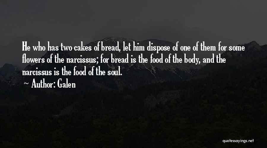 Galen Quotes: He Who Has Two Cakes Of Bread, Let Him Dispose Of One Of Them For Some Flowers Of The Narcissus;